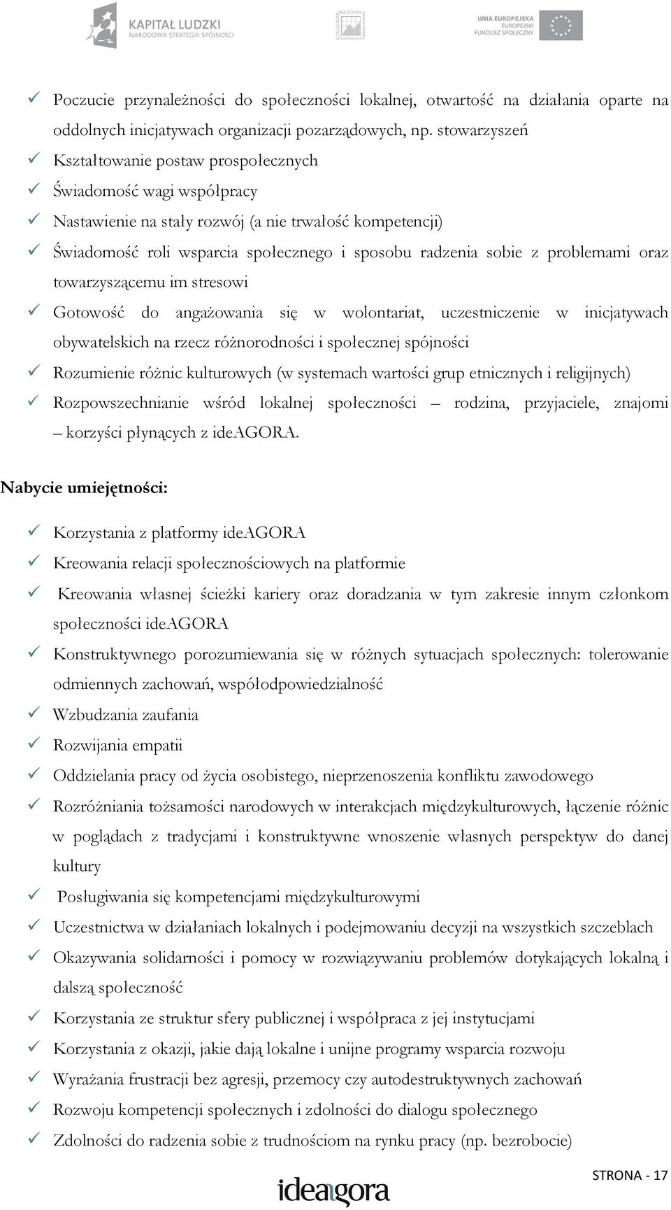 problemami oraz towarzyszącemu im stresowi Gotowość do angaŝowania się w wolontariat, uczestniczenie w inicjatywach obywatelskich na rzecz róŝnorodności i społecznej spójności Rozumienie róŝnic