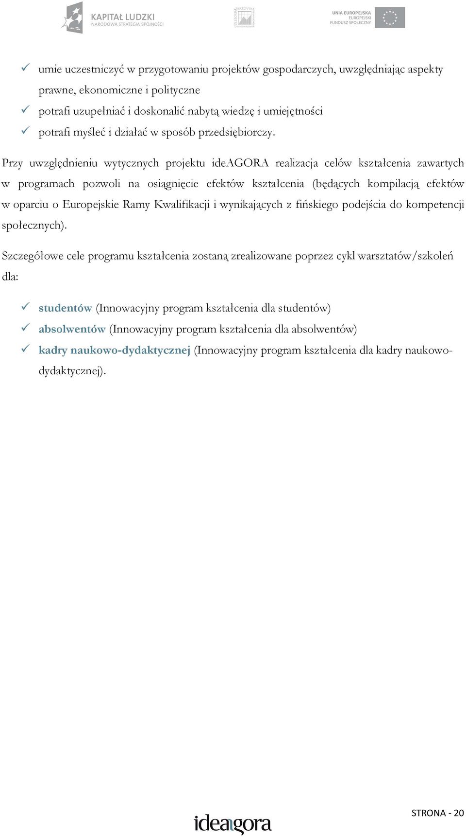 Przy uwzględnieniu wytycznych projektu ideagora realizacja celów kształcenia zawartych w programach pozwoli na osiągnięcie efektów kształcenia (będących kompilacją efektów w oparciu o Europejskie