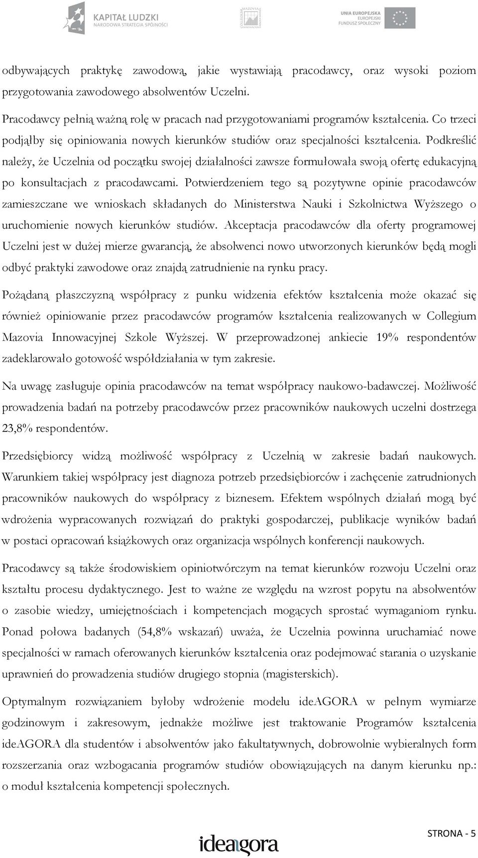 Podkreślić naleŝy, Ŝe Uczelnia od początku swojej działalności zawsze formułowała swoją ofertę edukacyjną po konsultacjach z pracodawcami.