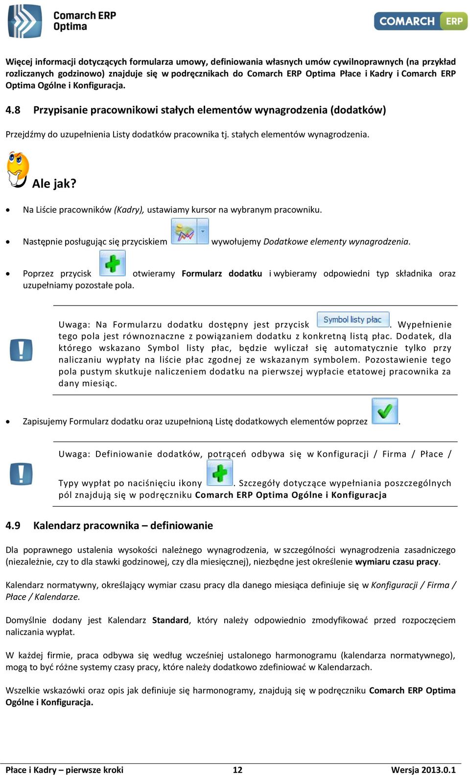 stałych elementów wynagrodzenia. Ale jak? Na Liście pracowników (Kadry), ustawiamy kursor na wybranym pracowniku. Następnie posługując się przyciskiem wywołujemy Dodatkowe elementy wynagrodzenia.