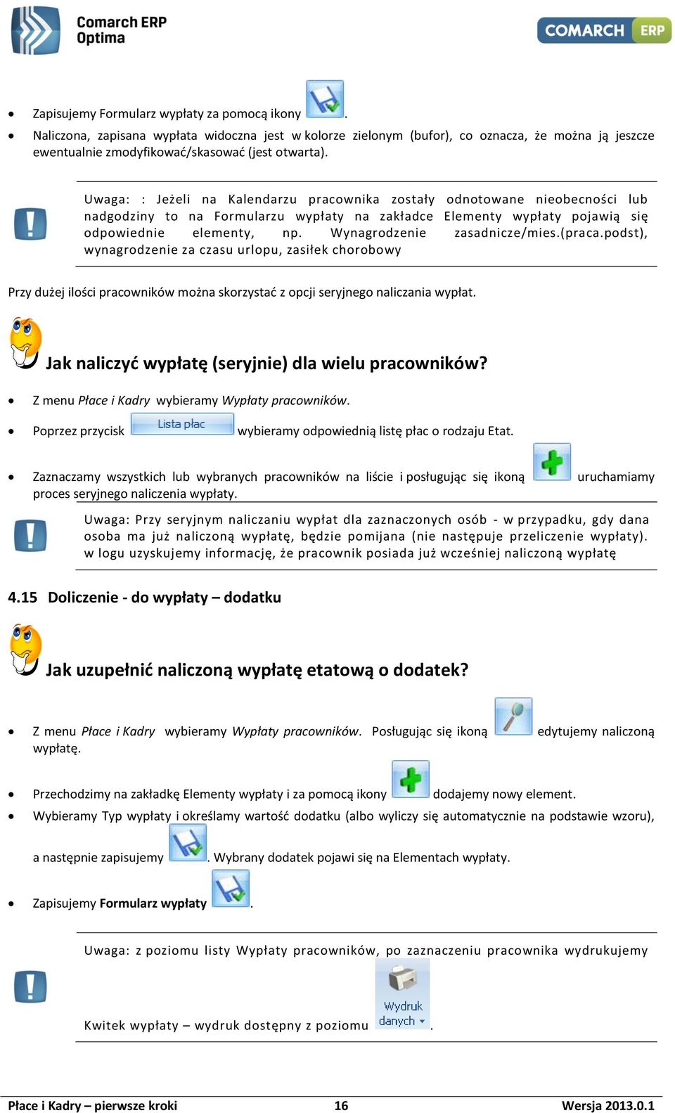 Wynagrodzenie zasadnicze/mies.(praca.podst), wynagrodzenie za czasu urlopu, zasiłek chorobowy Przy dużej ilości pracowników można skorzystać z opcji seryjnego naliczania wypłat.