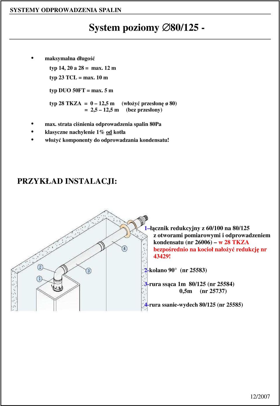 strata ciśnienia odprowadzenia spalin 80Pa klasyczne nachylenie 1% od kotła włoŝyć komponenty do odprowadzania kondensatu!