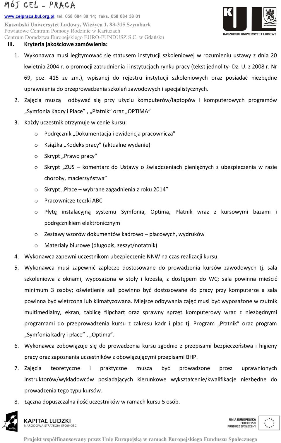 Kryteria jakściwe zamówienia: 1. Wyknawca musi legitymwać się statusem instytucji szkleniwej w rzumieniu ustawy z dnia 20 kwietnia 2004 r.