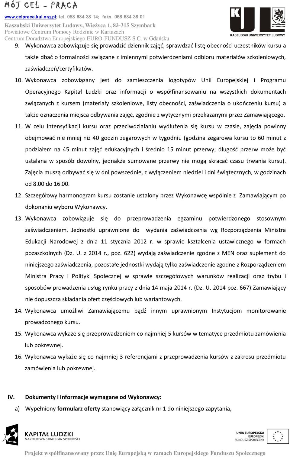 Wyknawca zbwiązuje się prwadzić dziennik zajęć, sprawdzać listę becnści uczestników kursu a także dbać frmalnści związane z imiennymi ptwierdzeniami dbiru materiałów szkleniwych,