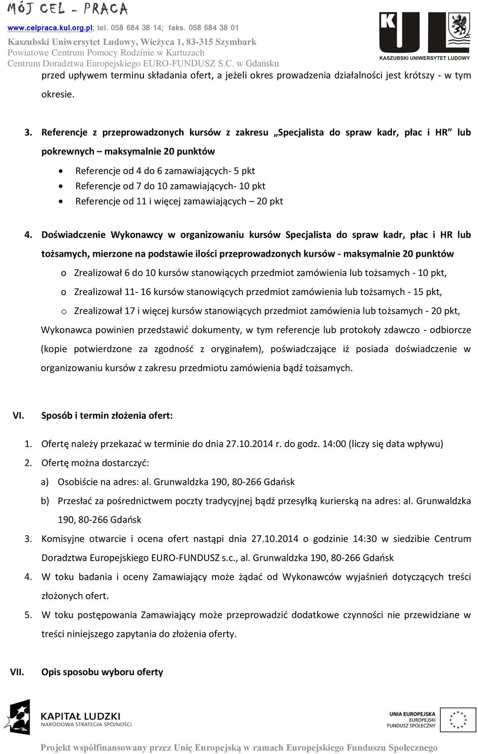 3. Referencje z przeprwadznych kursów z zakresu Specjalista d spraw kadr, płac i HR lub pkrewnych maksymalnie 20 punktów Referencje d 4 d 6 zamawiających- 5 pkt Referencje d 7 d 10 zamawiających- 10