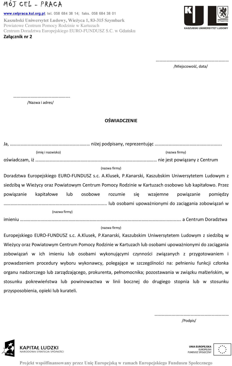 /Nazwa i adres/ OŚWIADCZENIE Ja, niżej pdpisany, reprezentując. (imię i nazwisk) (nazwa firmy) świadczam, iż nie jest pwiązany z Centrum (nazwa firmy) Dradztwa Eurpejskieg EURO-FUNDUSZ s.c. A.