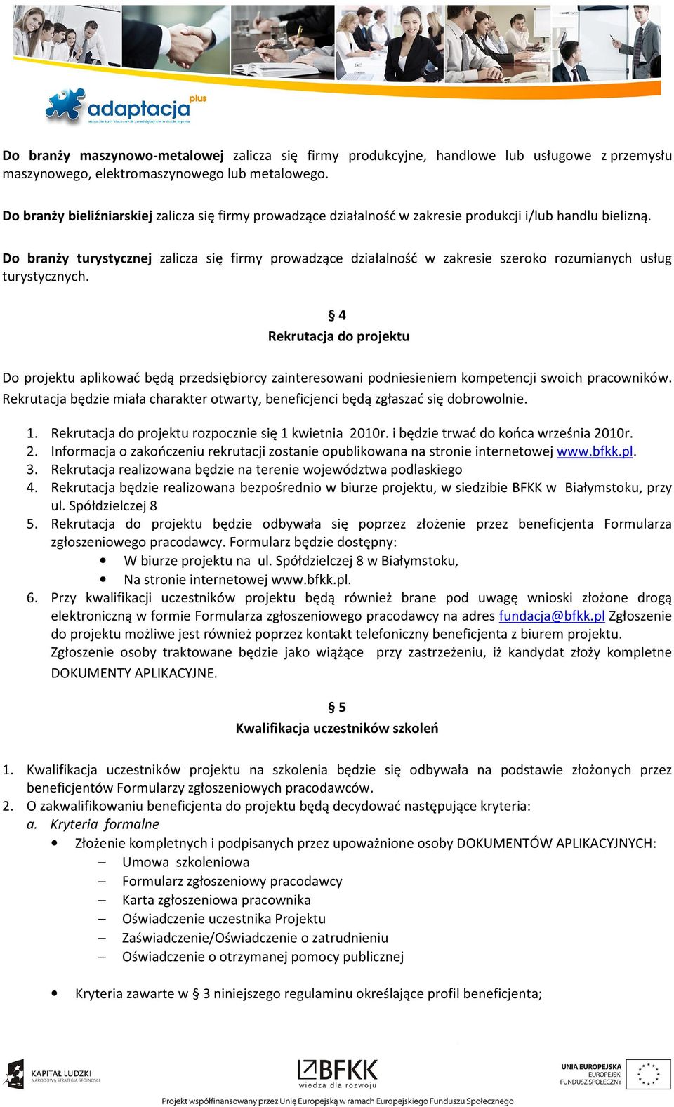 Do branży turystycznej zalicza się firmy prowadzące działalność w zakresie szeroko rozumianych usług turystycznych.