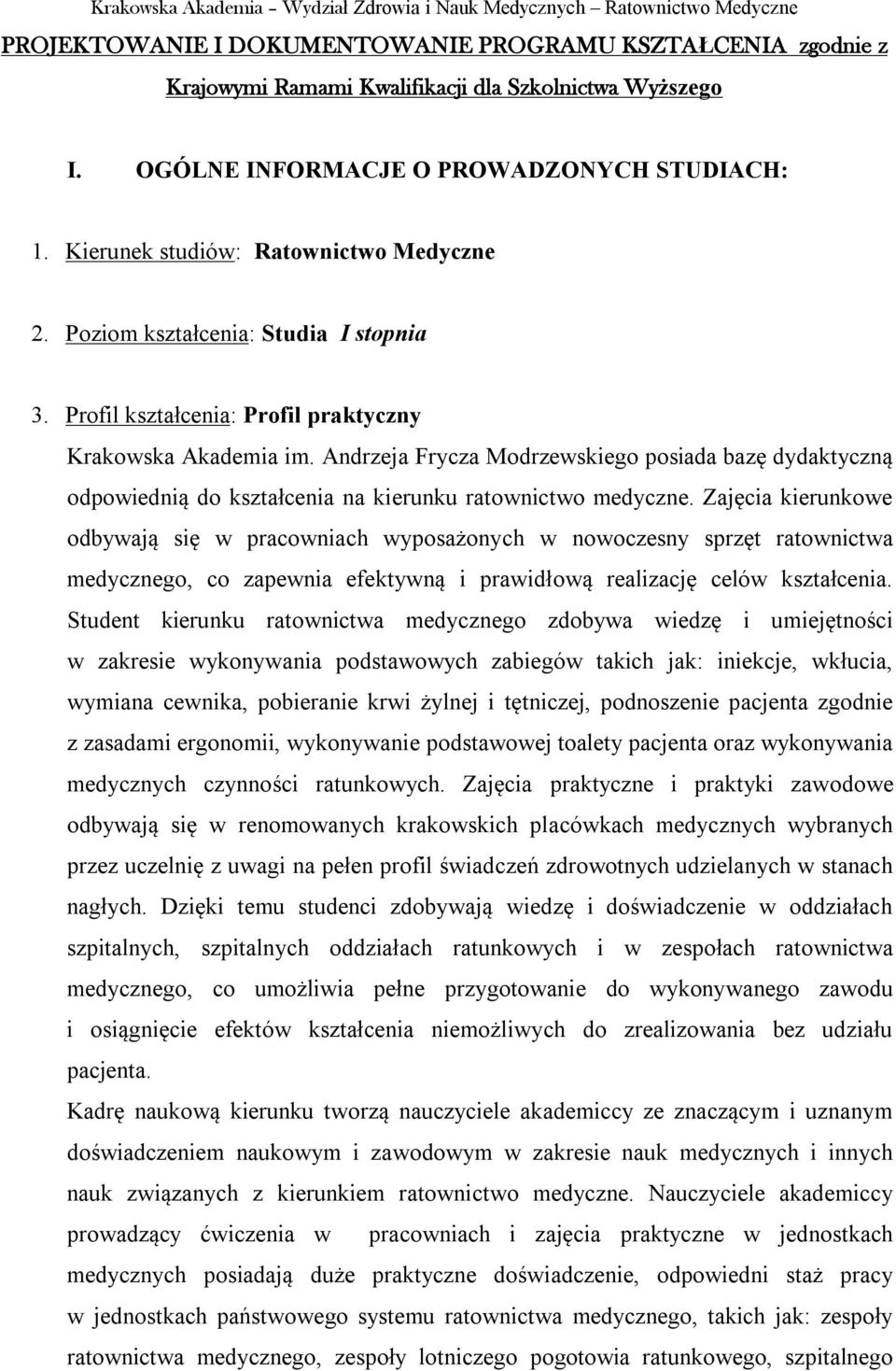 Andrzeja Frycza Modrzewskiego posiada bazę dydaktyczną odpowiednią do kształcenia na kierunku ratownictwo medyczne.