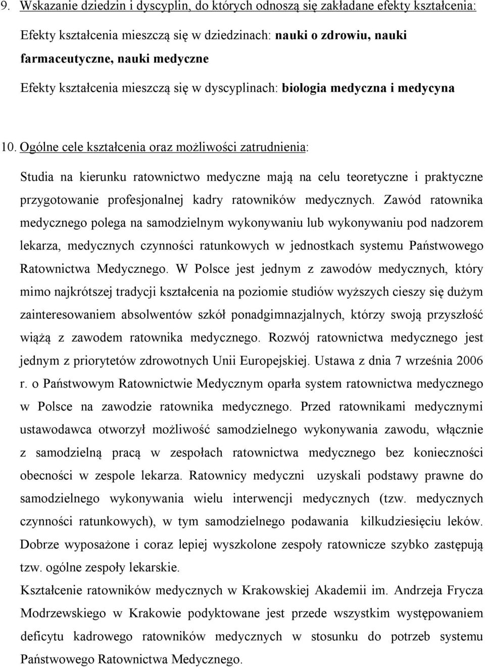 Ogólne cele kształcenia oraz możliwości zatrudnienia: Studia na kierunku ratownictwo medyczne mają na celu teoretyczne i praktyczne przygotowanie profesjonalnej kadry ratowników medycznych.