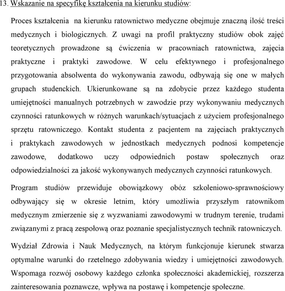 W celu efektywnego i profesjonalnego przygotowania absolwenta do wykonywania zawodu, odbywają się one w małych grupach studenckich.