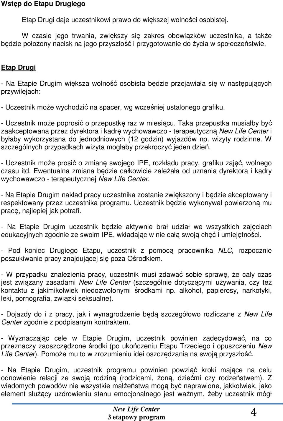 Etap Drugi - Na Etapie Drugim większa wolność osobista będzie przejawiała się w następujących przywilejach: - Uczestnik może wychodzić na spacer, wg wcześniej ustalonego grafiku.