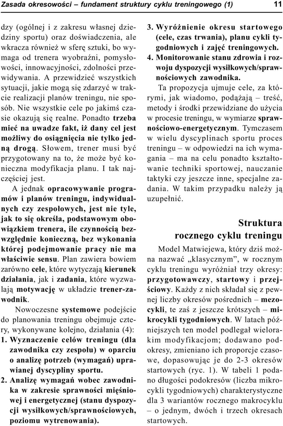 Nie wszystkie cele po jakimœ czasie okazuj¹ siê realne. Ponadto trzeba mieæ na uwadze fakt, i dany cel jest mo liwy do osi¹gniêcia nie tylko jedn¹ drog¹.