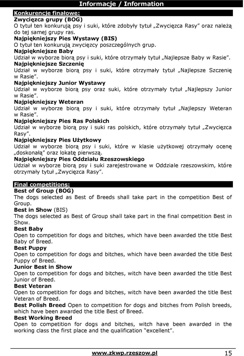 Najpiękniejsze Szczenię Udział w wyborze biorą psy i suki, które otrzymały tytuł Najlepsze Szczenię w Rasie.