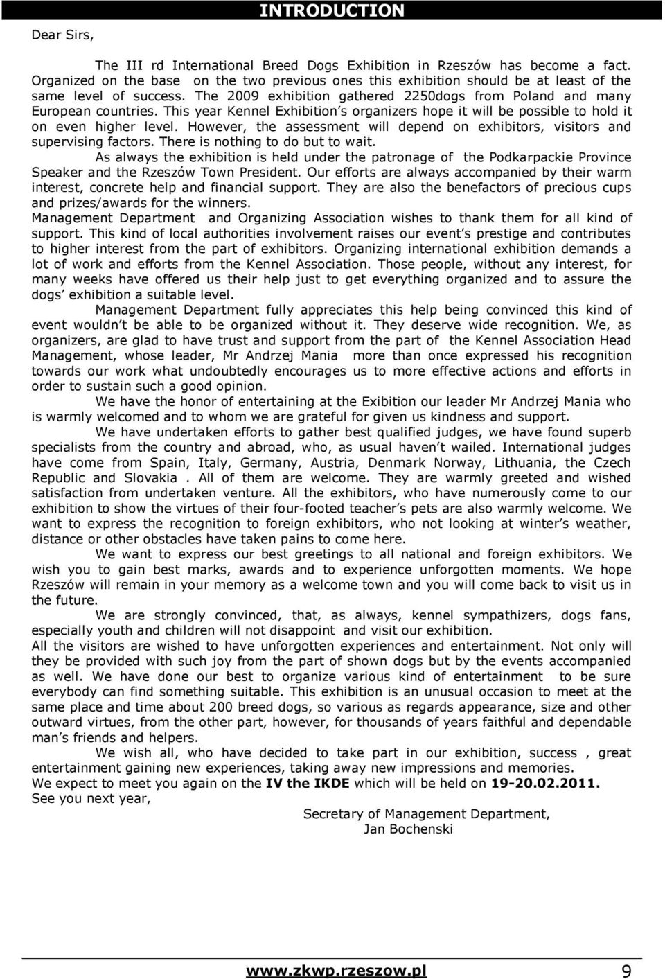 This year Kennel Exhibition s organizers hope it will be possible to hold it on even higher level. However, the assessment will depend on exhibitors, visitors and supervising factors.