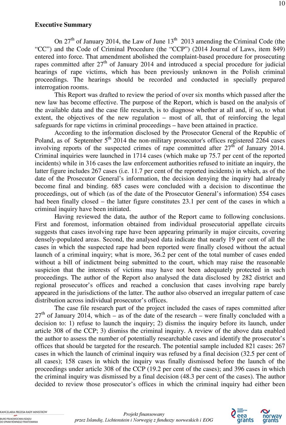 That amendment abolished the complaint-based procedure for prosecuting rapes committed after 27 th of January 2014 and introduced a special procedure for judicial hearings of rape victims, which has