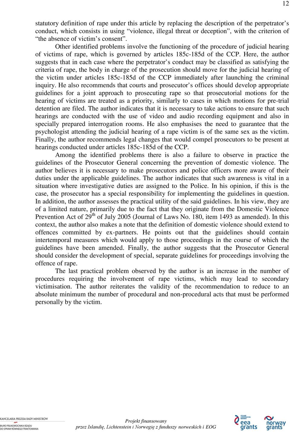 Here, the author suggests that in each case where the perpetrator s conduct may be classified as satisfying the criteria of rape, the body in charge of the prosecution should move for the judicial