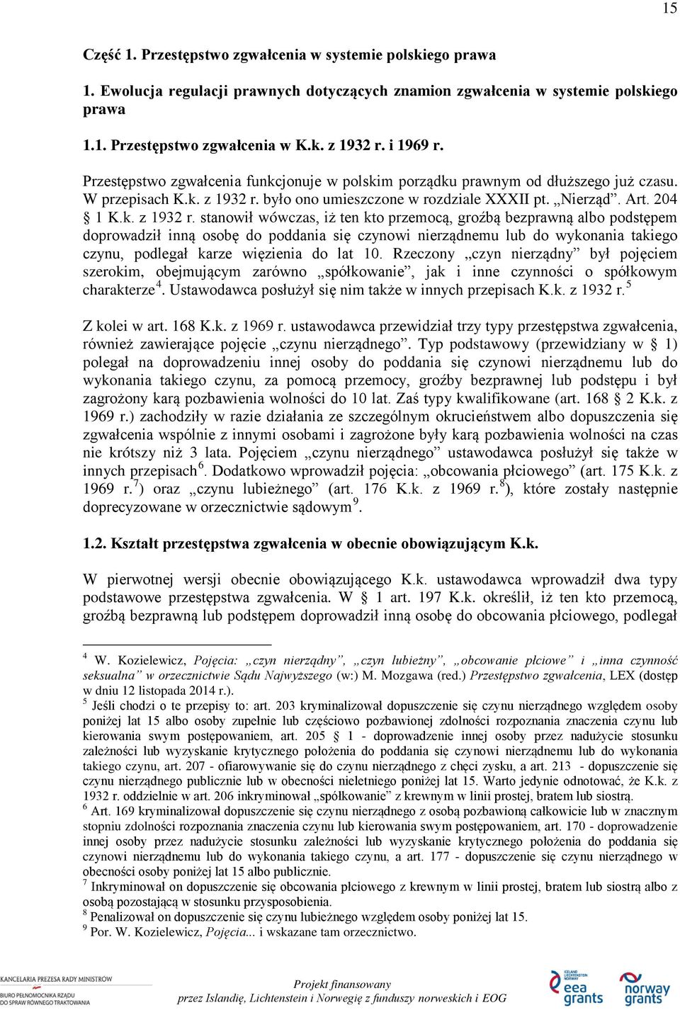 było ono umieszczone w rozdziale XXXII pt. Nierząd. Art. 204 1 K.k. z 1932 r.