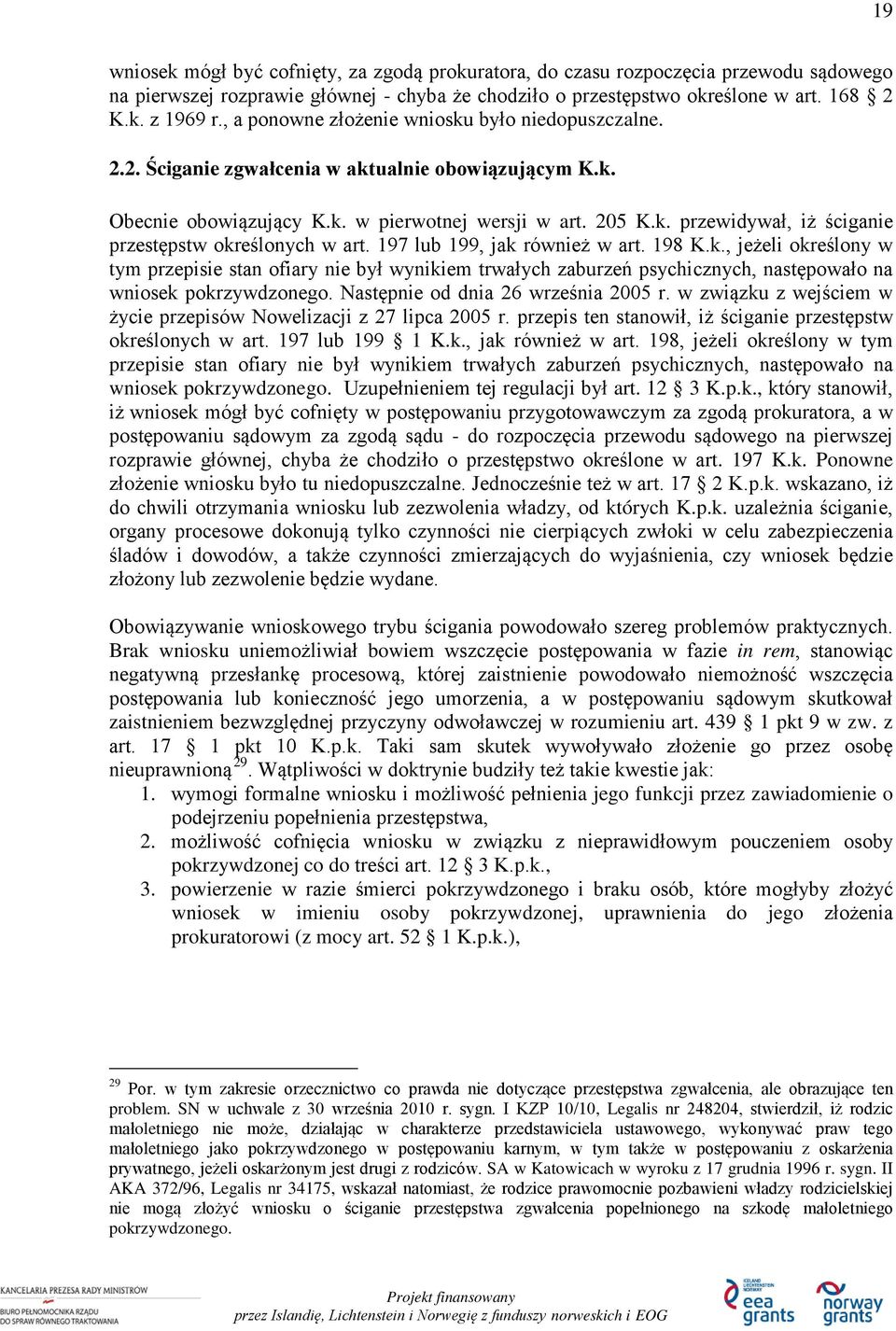 197 lub 199, jak również w art. 198 K.k., jeżeli określony w tym przepisie stan ofiary nie był wynikiem trwałych zaburzeń psychicznych, następowało na wniosek pokrzywdzonego.