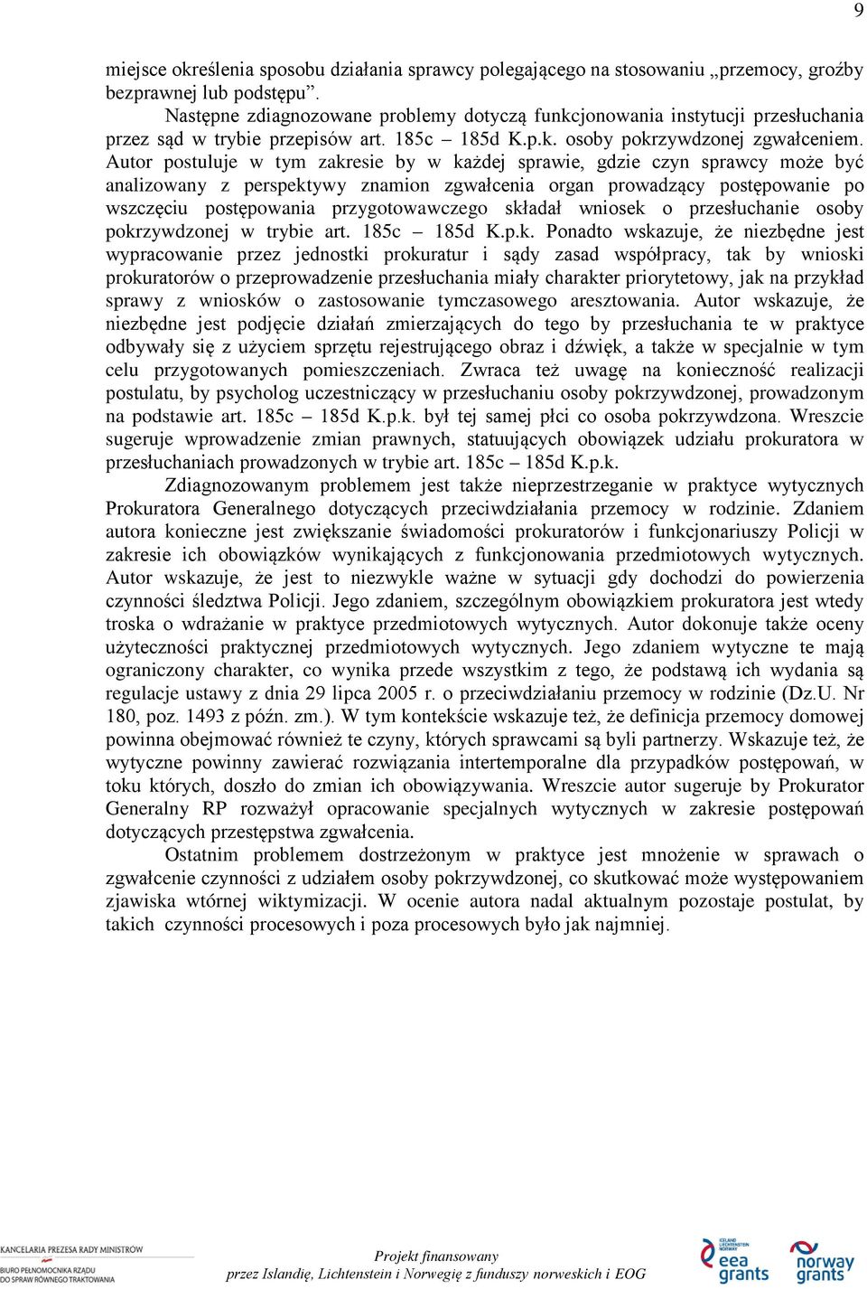 Autor postuluje w tym zakresie by w każdej sprawie, gdzie czyn sprawcy może być analizowany z perspektywy znamion zgwałcenia organ prowadzący postępowanie po wszczęciu przygotowawczego składał