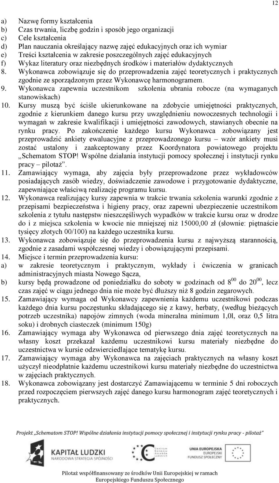 Wykonawca zobowiązuje się do przeprowadzenia zajęć teoretycznych i praktycznych zgodnie ze sporządzonym przez Wykonawcę harmonogramem. 9.