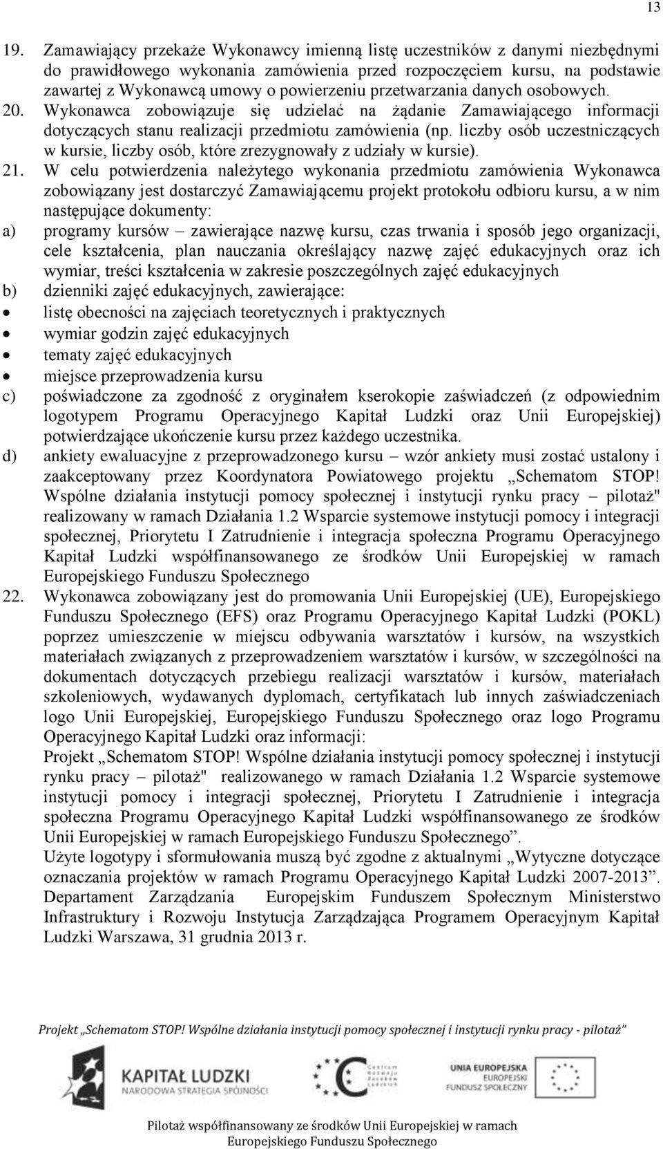 przetwarzania danych osobowych. 20. Wykonawca zobowiązuje się udzielać na żądanie Zamawiającego informacji dotyczących stanu realizacji przedmiotu zamówienia (np.