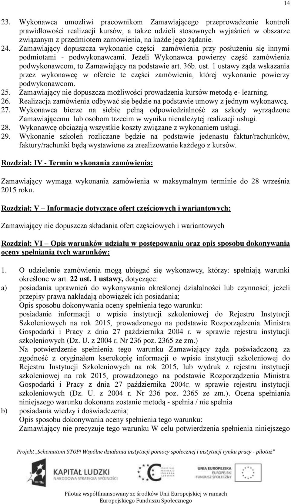 jego żądanie. 24. Zamawiający dopuszcza wykonanie części zamówienia przy posłużeniu się innymi podmiotami - podwykonawcami.