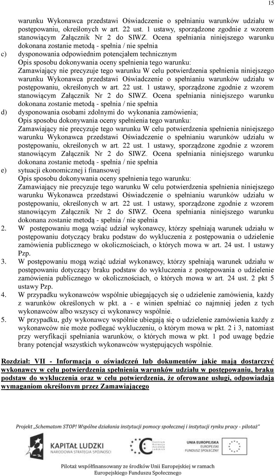 Zamawiający nie precyzuje tego warunku W celu potwierdzenia spełnienia niniejszego warunku Wykonawca przedstawi Oświadczenie o spełnianiu warunków udziału w postępowaniu, określonych w art. 22 ust.