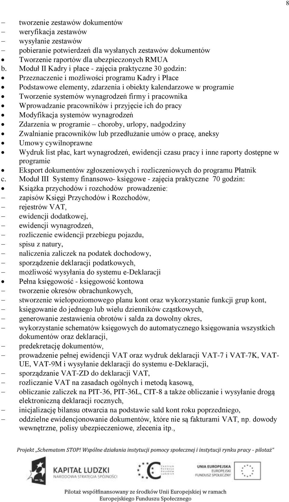 wynagrodzeń firmy i pracownika Wprowadzanie pracowników i przyjęcie ich do pracy Modyfikacja systemów wynagrodzeń Zdarzenia w programie choroby, urlopy, nadgodziny Zwalnianie pracowników lub