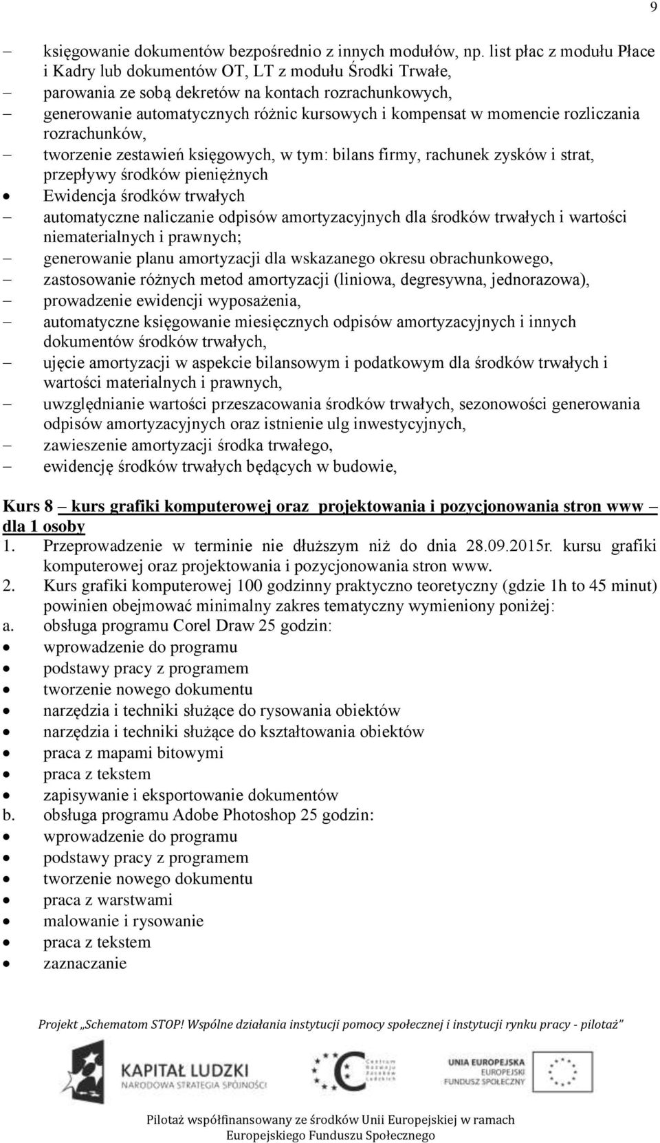 momencie rozliczania rozrachunków, tworzenie zestawień księgowych, w tym: bilans firmy, rachunek zysków i strat, przepływy środków pieniężnych Ewidencja środków trwałych automatyczne naliczanie