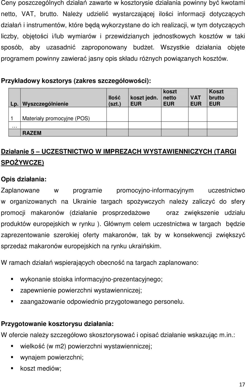 jednostkowych kosztów w taki sposób, aby uzasadnić zaproponowany budŝet. Wszystkie działania objęte programem powinny zawierać jasny opis składu róŝnych powiązanych kosztów.