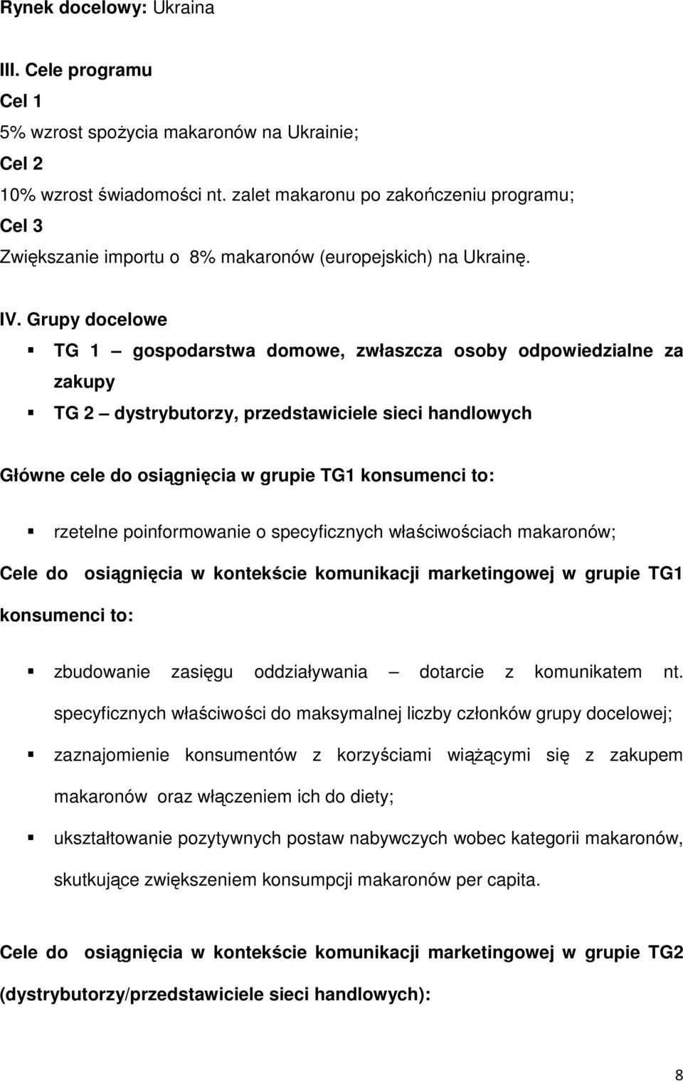 Grupy docelowe TG 1 gospodarstwa domowe, zwłaszcza osoby odpowiedzialne za zakupy TG 2 dystrybutorzy, przedstawiciele sieci handlowych Główne cele do osiągnięcia w grupie TG1 konsumenci to: rzetelne