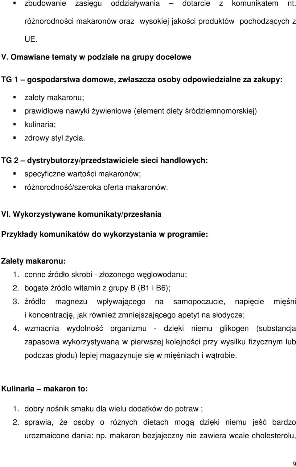 kulinaria; zdrowy styl Ŝycia. TG 2 dystrybutorzy/przedstawiciele sieci handlowych: specyficzne wartości makaronów; róŝnorodność/szeroka oferta makaronów. VI.