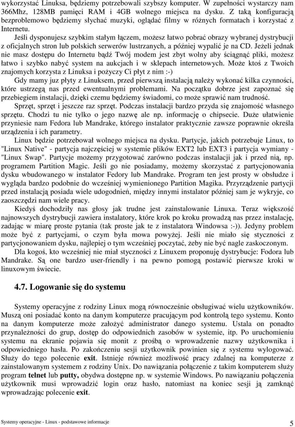 Jeśli dysponujesz szybkim stałym łączem, możesz łatwo pobrać obrazy wybranej dystrybucji z oficjalnych stron lub polskich serwerów lustrzanych, a później wypalić je na CD.