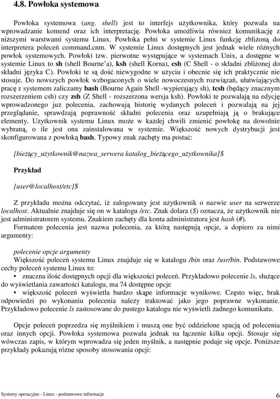 W systemie Linux dostępnych jest jednak wiele różnych powłok systemowych. Powłoki tzw.