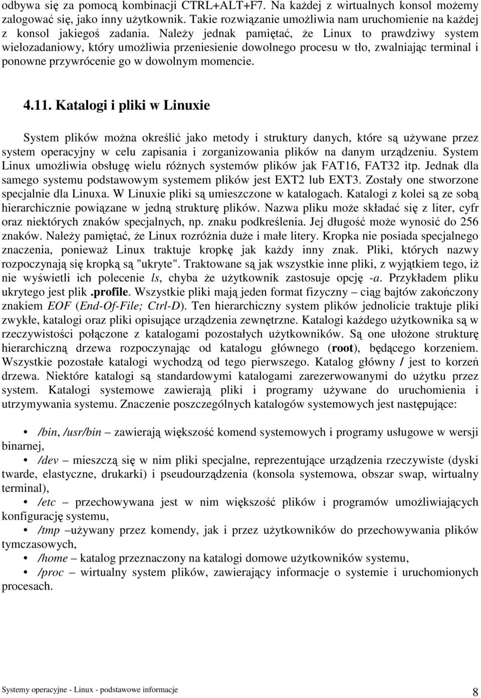 Należy jednak pamiętać, że Linux to prawdziwy system wielozadaniowy, który umożliwia przeniesienie dowolnego procesu w tło, zwalniając terminal i ponowne przywrócenie go w dowolnym momencie. 4.11.