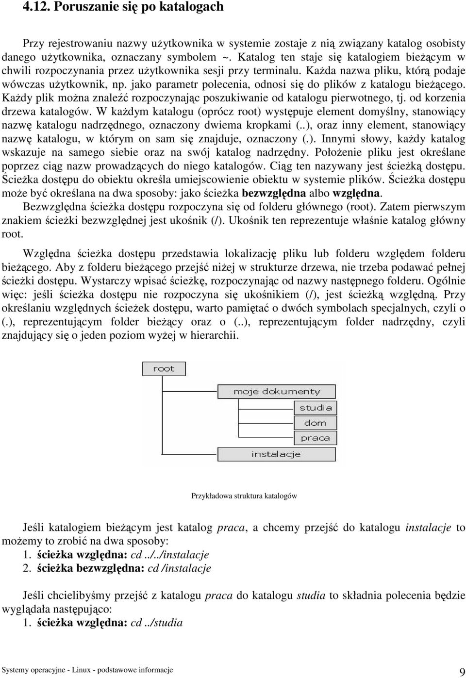 jako parametr polecenia, odnosi się do plików z katalogu bieżącego. Każdy plik można znaleźć rozpoczynając poszukiwanie od katalogu pierwotnego, tj. od korzenia drzewa katalogów.