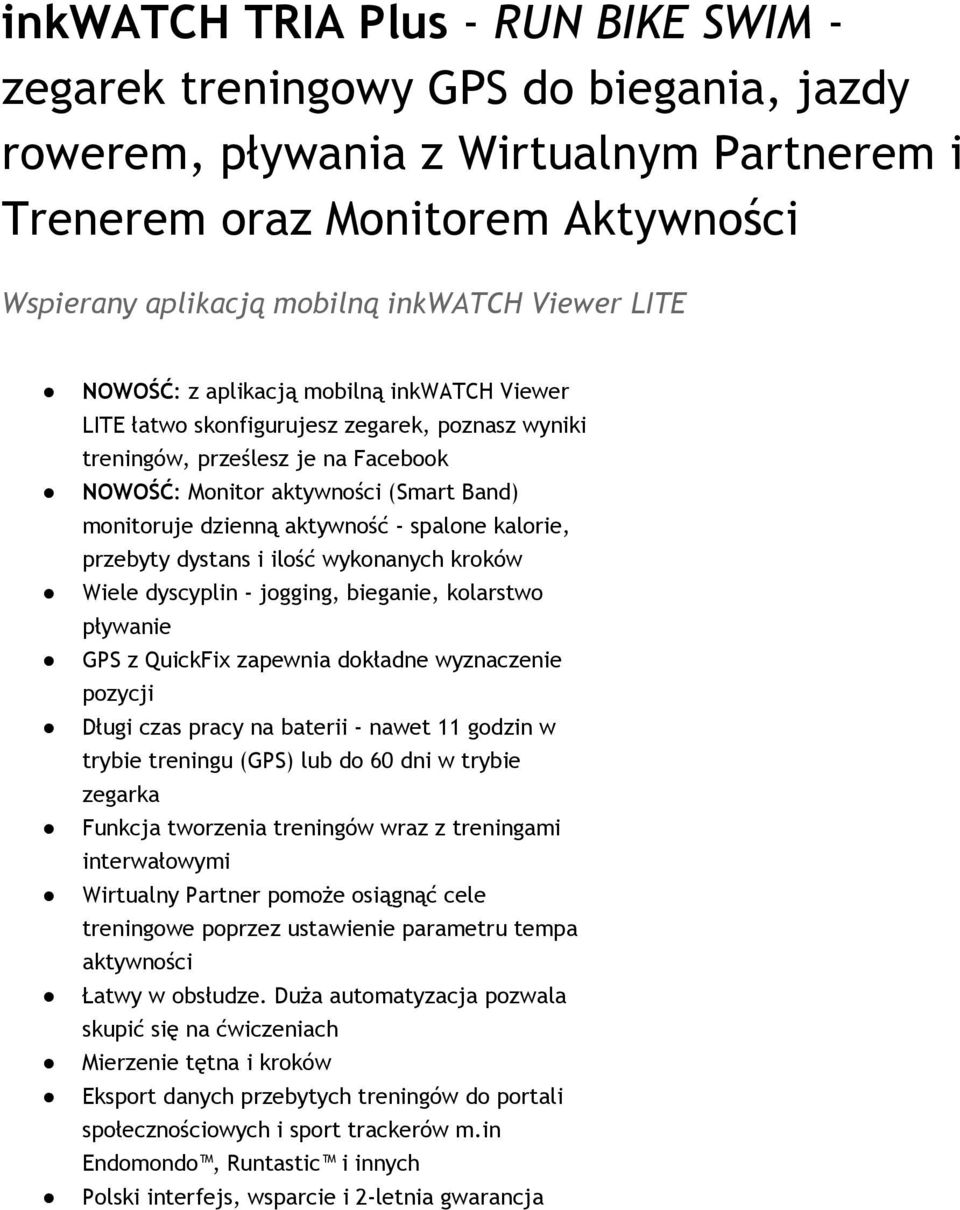 aktywność - spalone kalorie, przebyty dystans i ilość wykonanych kroków Wiele dyscyplin - jogging, bieganie, kolarstwo pływanie GPS z QuickFix zapewnia dokładne wyznaczenie pozycji Długi czas pracy