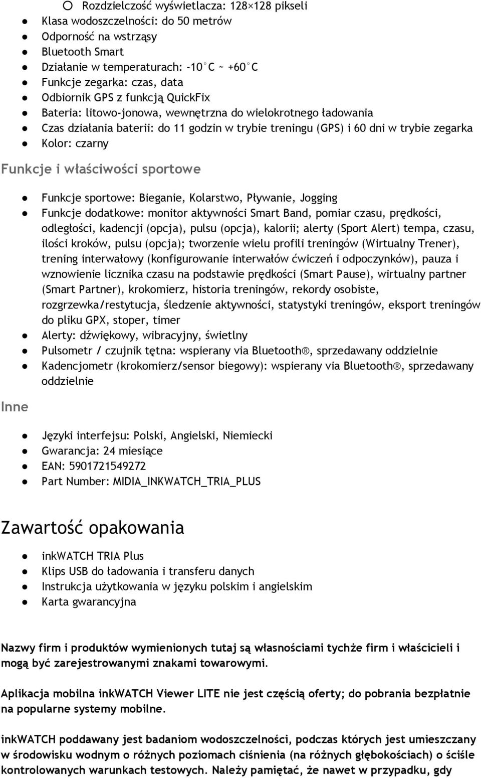 właściwości sportowe Funkcje sportowe: Bieganie, Kolarstwo, Pływanie, Jogging Funkcje dodatkowe: monitor aktywności Smart Band, pomiar czasu, prędkości, odległości, kadencji (opcja), pulsu (opcja),