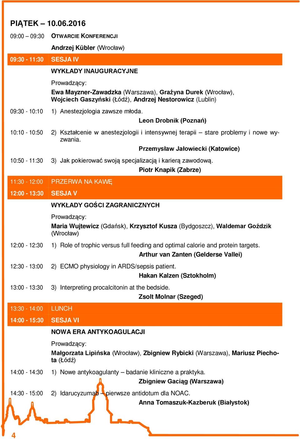 Nestorowicz (Lublin) 09:30-10:10 1) Anestezjologia zawsze młoda. Leon Drobnik (Poznań) 10:10-10:50 2) Kształcenie w anestezjologii i intensywnej terapii stare problemy i nowe wyzwania.