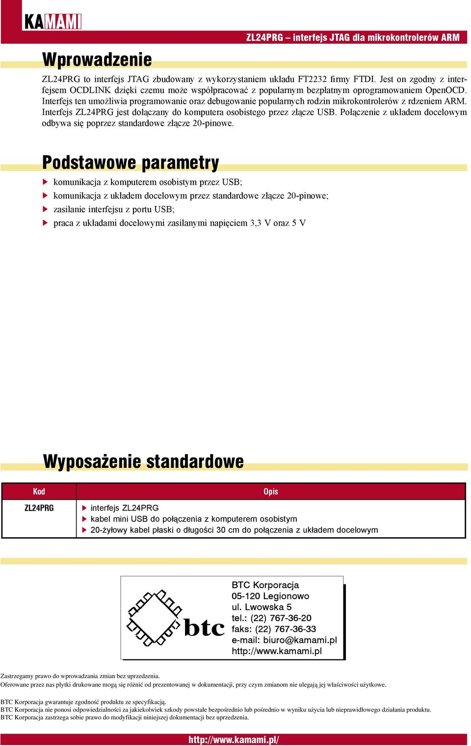 Interfejs ten umożliwia programowanie oraz debugowanie popularnych rodzin mikrokontrolerów z rdzeniem ARM. Interfejs ZL24PRG jest dołączany do komputera osobistego przez złącze USB.