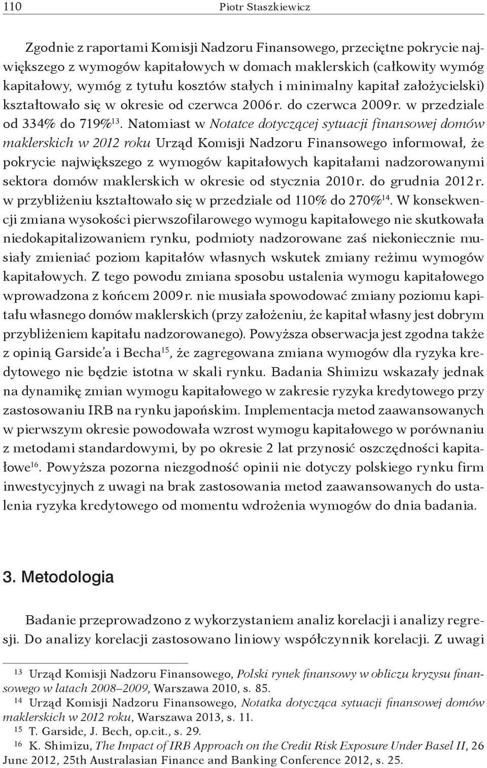 Natomiast w Notatce dotyczącej sytuacji finansowej domów maklerskich w 2012 roku Urząd Komisji Nadzoru Finansowego informował, że pokrycie największego z wymogów kapitałowych kapitałami nadzorowanymi