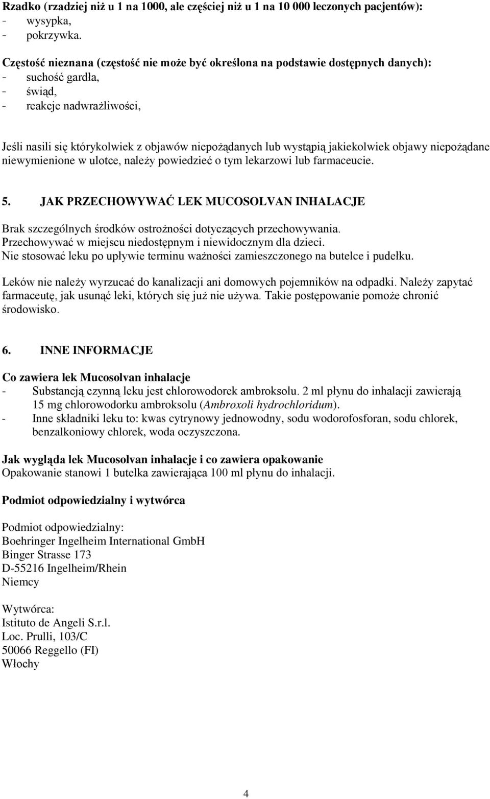 wystąpią jakiekolwiek objawy niepożądane niewymienione w ulotce, należy powiedzieć o tym lekarzowi lub farmaceucie. 5.