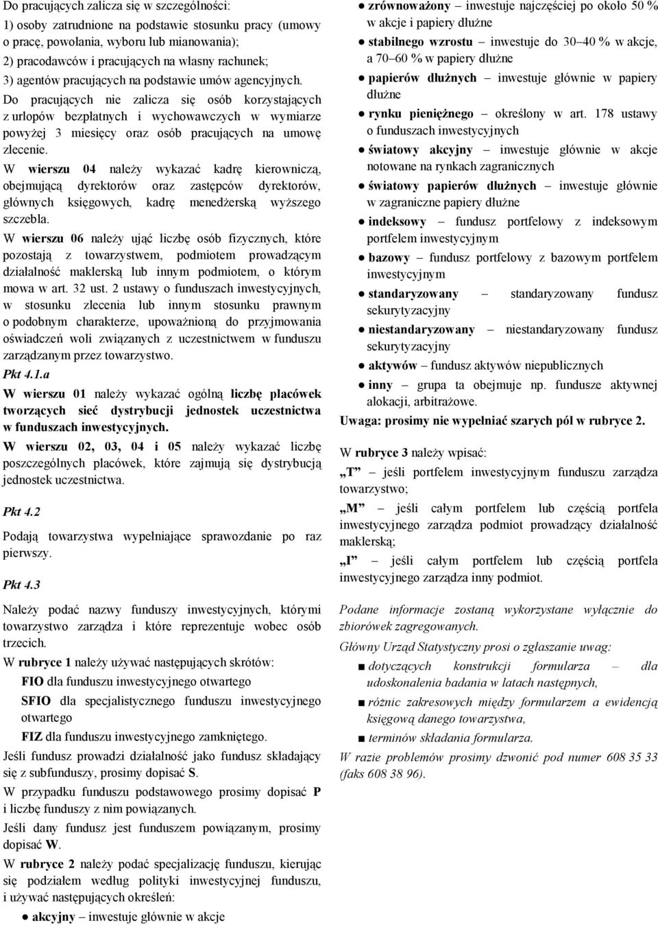 Do pracujących nie zalicza się osób korzystających z urlopów bezpłatnych i wychowawczych w wymiarze powyŝej 3 miesięcy oraz osób pracujących na umowę zlecenie.