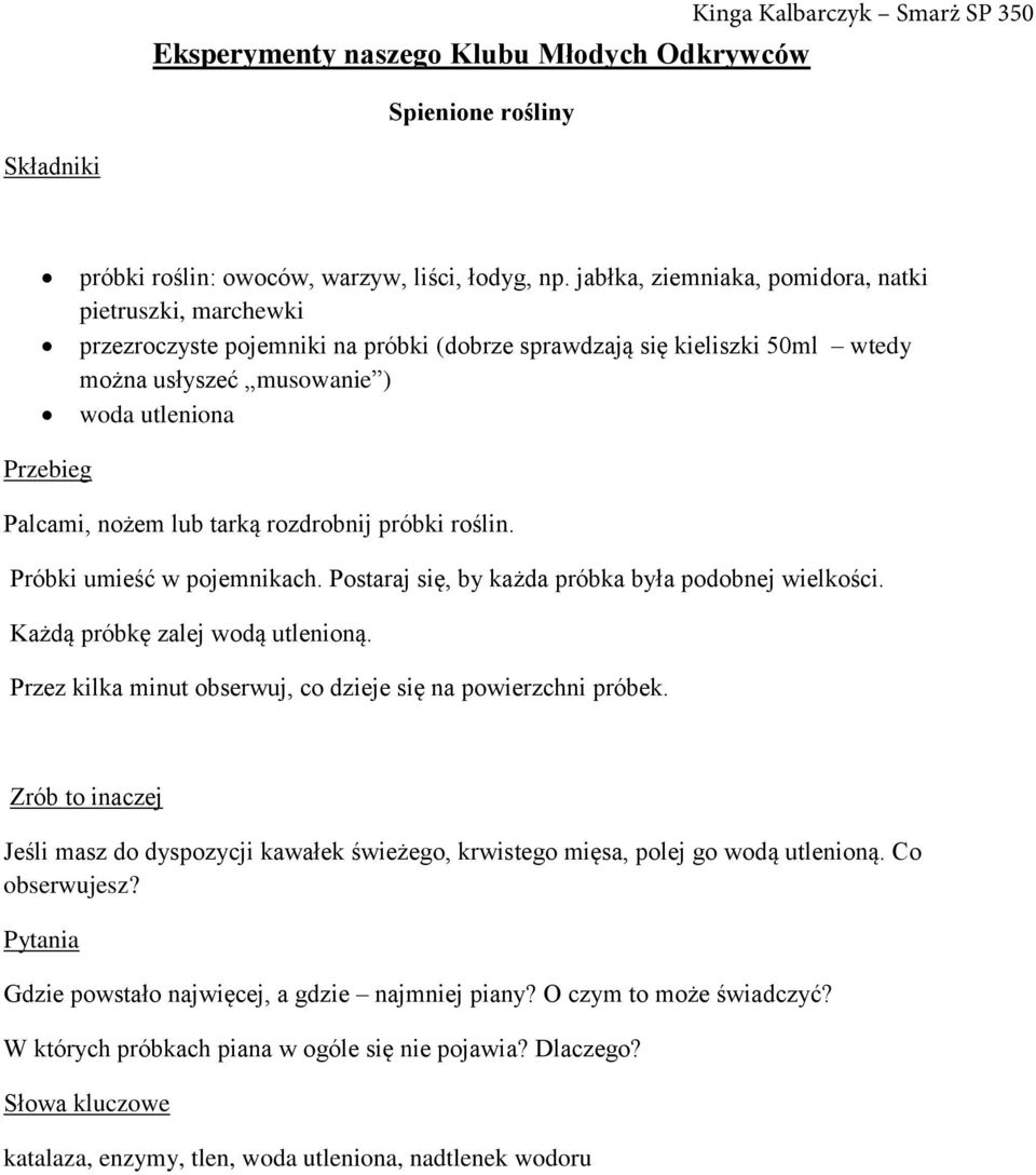 nożem lub tarką rozdrobnij próbki roślin. Próbki umieść w pojemnikach. Postaraj się, by każda próbka była podobnej wielkości. Każdą próbkę zalej wodą utlenioną.