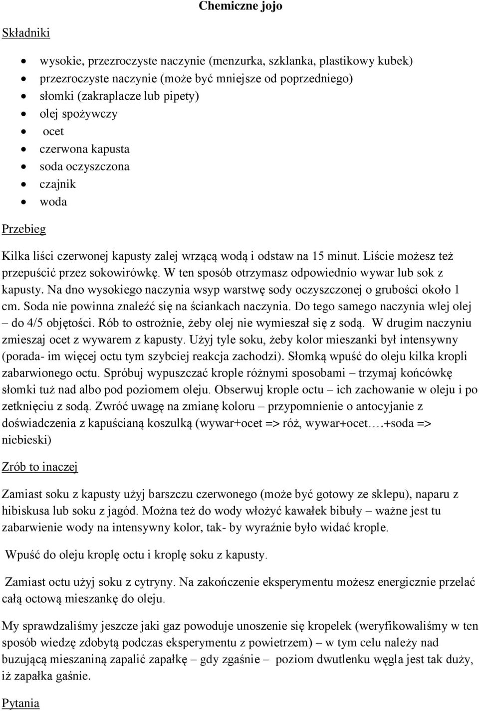 W ten sposób otrzymasz odpowiednio wywar lub sok z kapusty. Na dno wysokiego naczynia wsyp warstwę sody oczyszczonej o grubości około 1 cm. Soda nie powinna znaleźć się na ściankach naczynia.