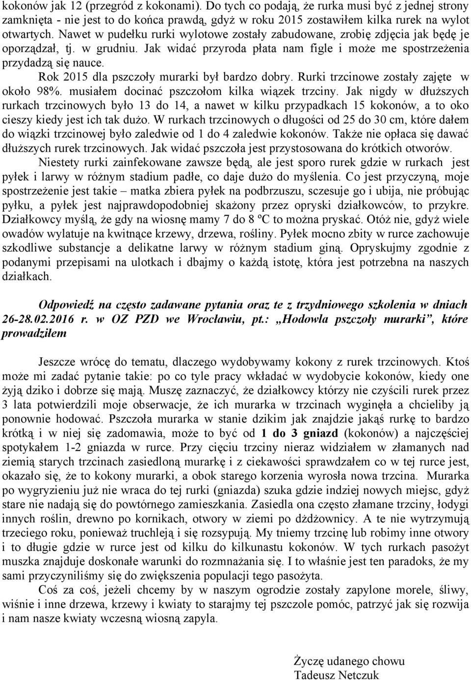 Rok 2015 dla pszczoły murarki był bardzo dobry. Rurki trzcinowe zostały zajęte w około 98%. musiałem docinać pszczołom kilka wiązek trzciny.