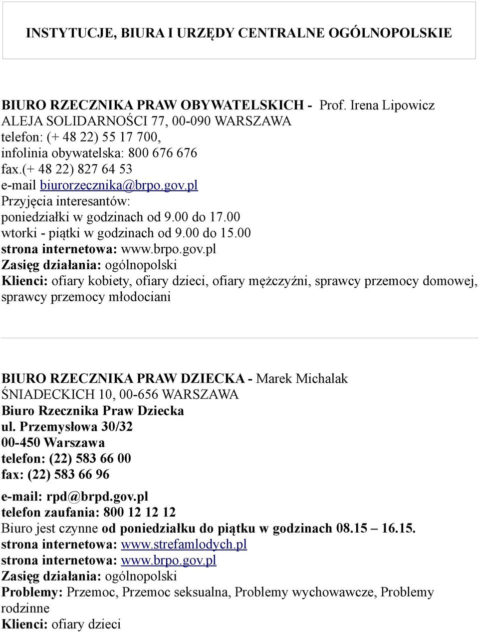 pl Przyjęcia interesantów: poniedziałki w godzinach od 9.00 do 17.00 wtorki - piątki w godzinach od 9.00 do 15.00 strona internetowa: www.brpo.gov.