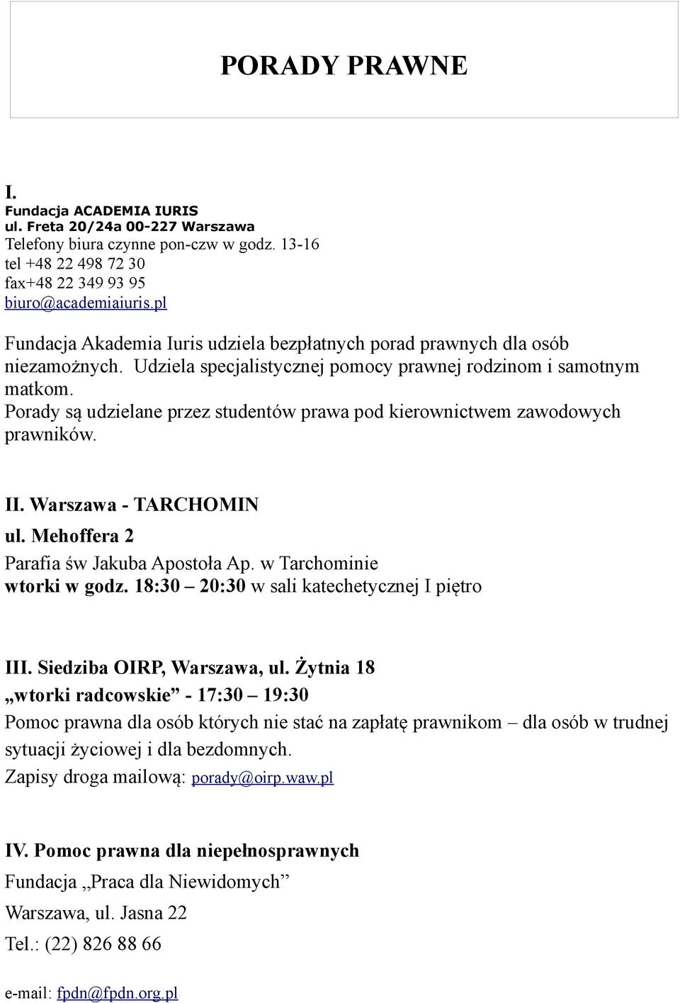 Porady są udzielane przez studentów prawa pod kierownictwem zawodowych prawników. II. Warszawa - TARCHOMIN ul. Mehoffera 2 Parafia św Jakuba Apostoła Ap. w Tarchominie wtorki w godz.