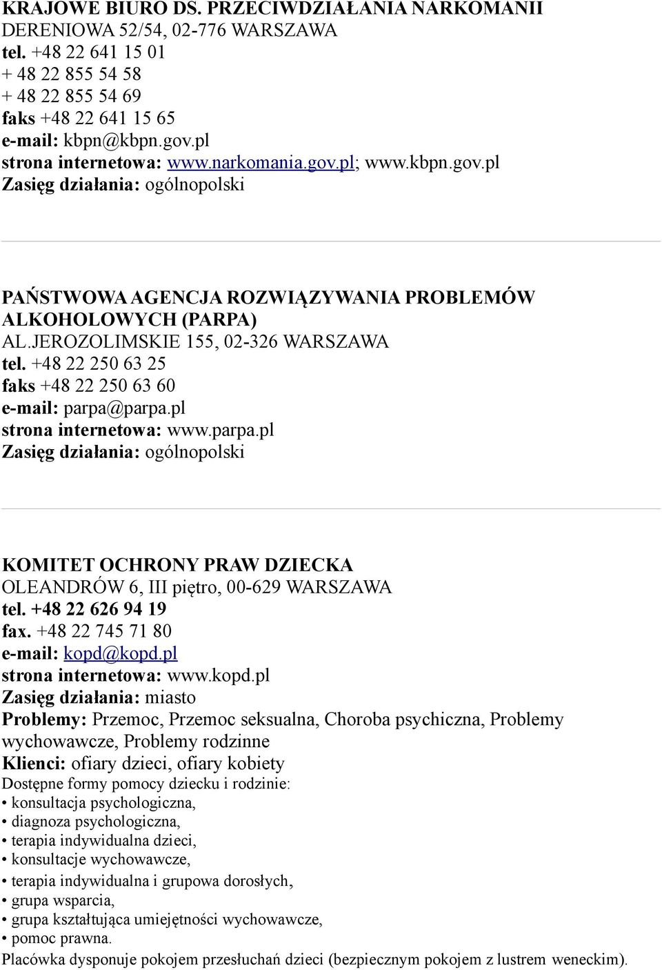 +48 22 250 63 25 faks +48 22 250 63 60 e-mail: parpa@parpa.pl strona internetowa: www.parpa.pl Zasięg działania: ogólnopolski KOMITET OCHRONY PRAW DZIECKA OLEANDRÓW 6, III piętro, 00-629 WARSZAWA tel.