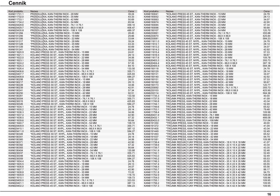 8 PRZEDŁUŻKA, KAN-THERM INOX - 108 X 108 489.37 KAN6191284 *PRZEDŁUŻKA, KAN-THERM INOX - 15 MM 28.45 KAN6191295 *PRZEDŁUŻKA, KAN-THERM INOX - 18 MM 29.